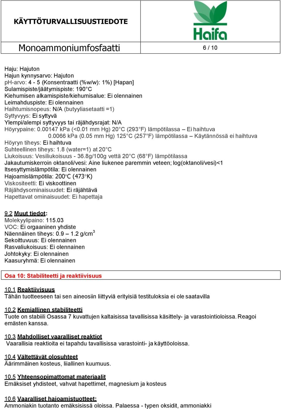 01 mm Hg) 20 C (293 F) lämpötilassa Ei haihtuva 0.0066 kpa (0.05 mm Hg) 125 C (257 F) lämpötilassa Käytännössä ei haihtuva Höyryn tiheys: Ei haihtuva Suhteellinen tiheys: 1.
