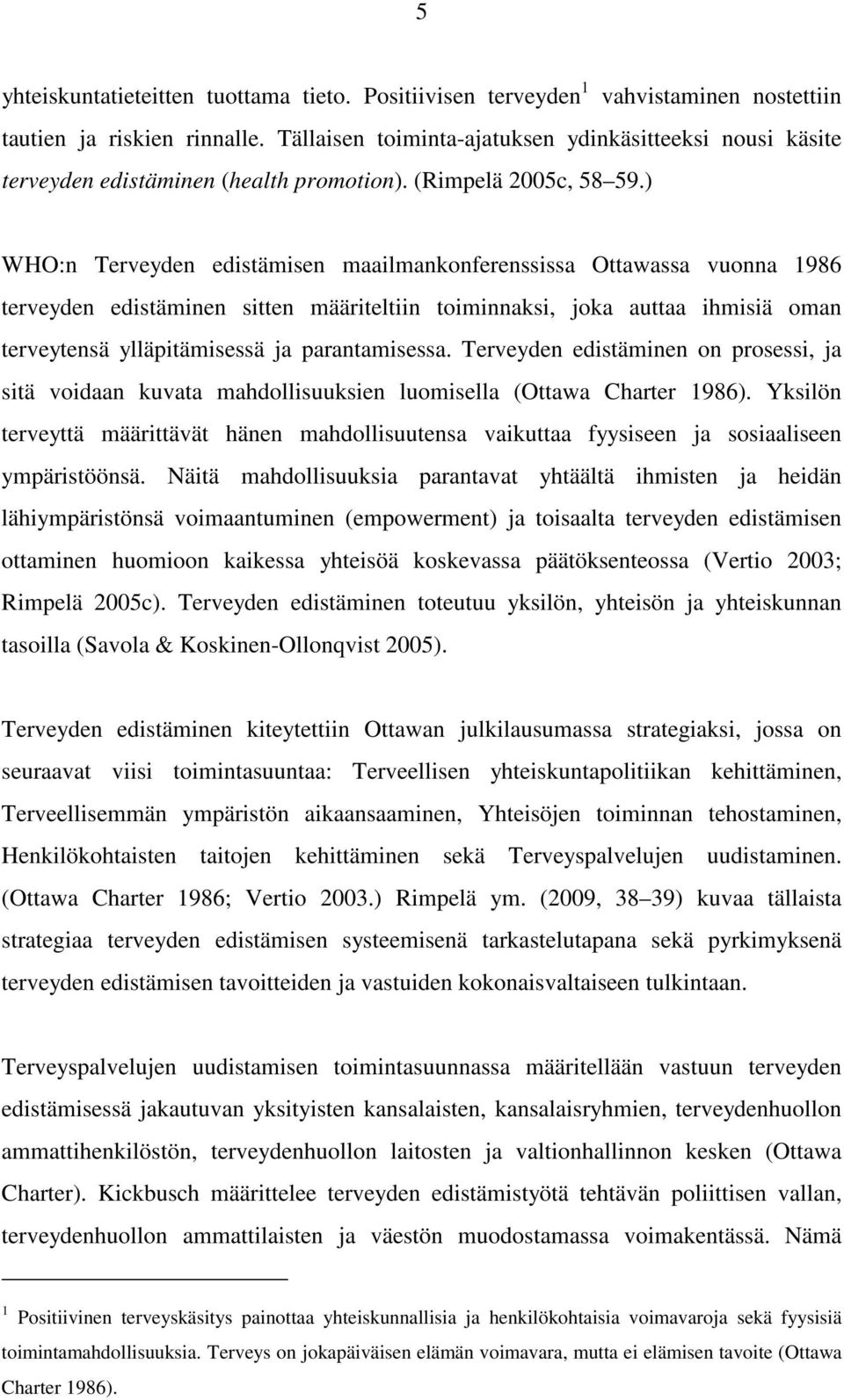 ) WHO:n Terveyden edistämisen maailmankonferenssissa Ottawassa vuonna 1986 terveyden edistäminen sitten määriteltiin toiminnaksi, joka auttaa ihmisiä oman terveytensä ylläpitämisessä ja