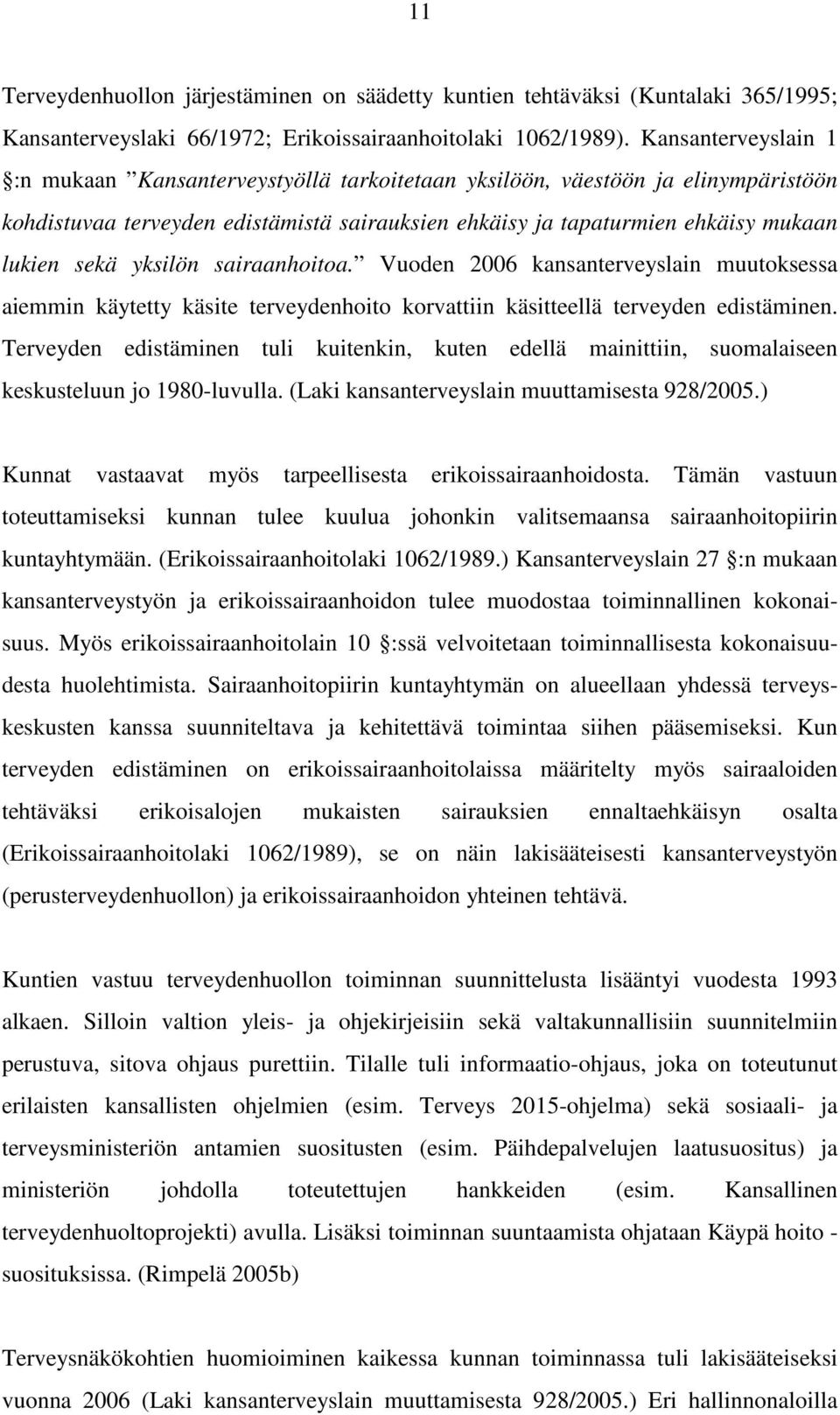 yksilön sairaanhoitoa. Vuoden 2006 kansanterveyslain muutoksessa aiemmin käytetty käsite terveydenhoito korvattiin käsitteellä terveyden edistäminen.