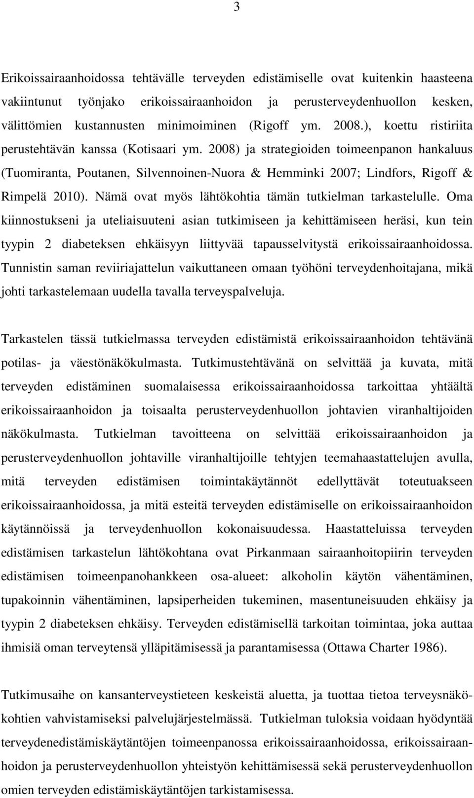 2008) ja strategioiden toimeenpanon hankaluus (Tuomiranta, Poutanen, Silvennoinen-Nuora & Hemminki 2007; Lindfors, Rigoff & Rimpelä 2010). Nämä ovat myös lähtökohtia tämän tutkielman tarkastelulle.