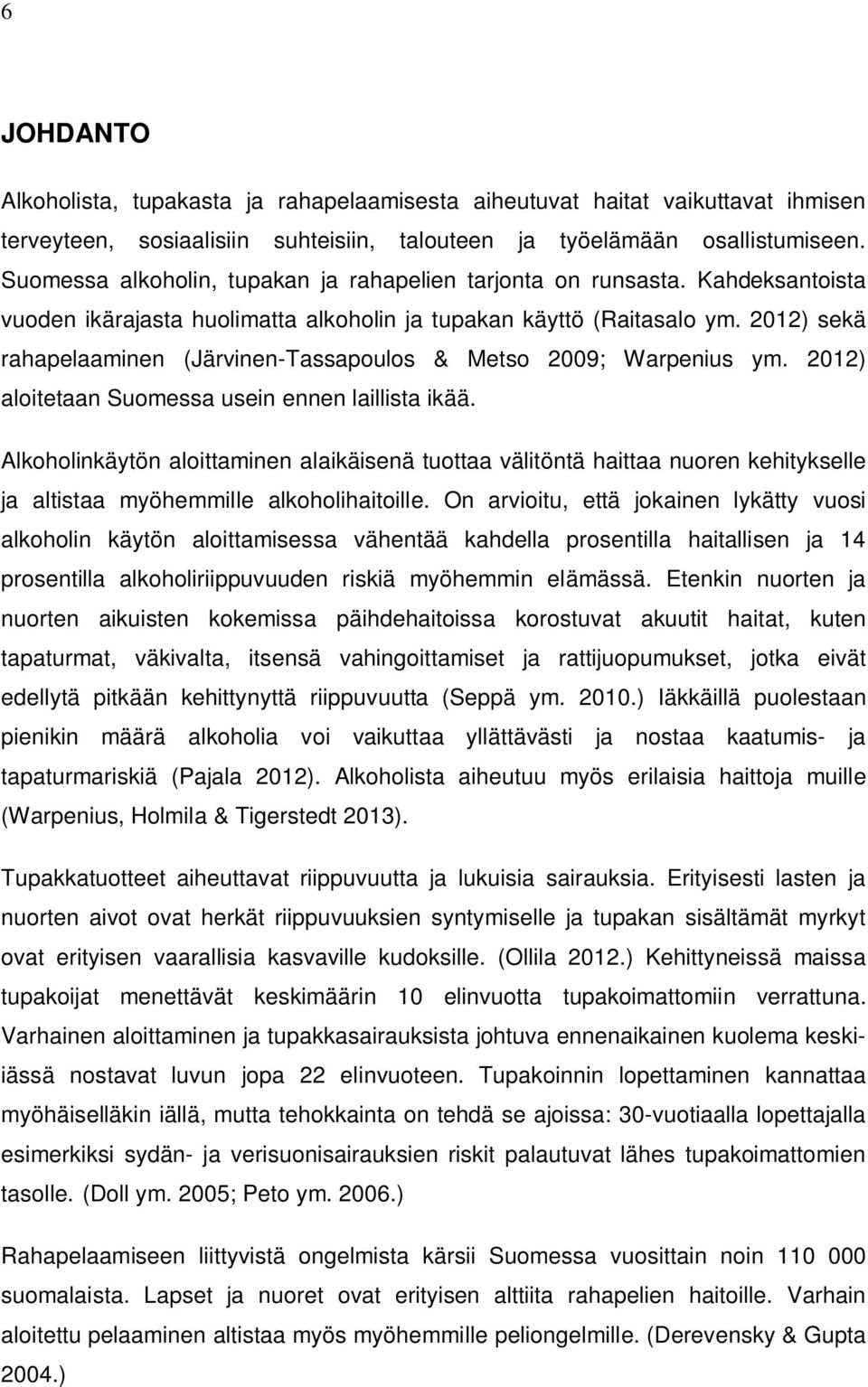 2012) sekä rahapelaaminen (Järvinen-Tassapoulos & Metso 2009; Warpenius ym. 2012) aloitetaan Suomessa usein ennen laillista ikää.