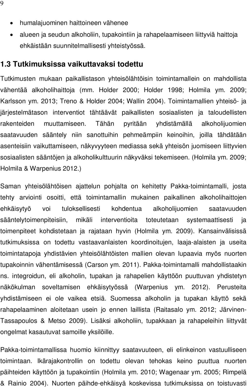 2009; Karlsson ym. 2013; Treno & Holder 2004; Wallin 2004). Toimintamallien yhteisö- ja järjestelmätason interventiot tähtäävät paikallisten sosiaalisten ja taloudellisten rakenteiden muuttamiseen.