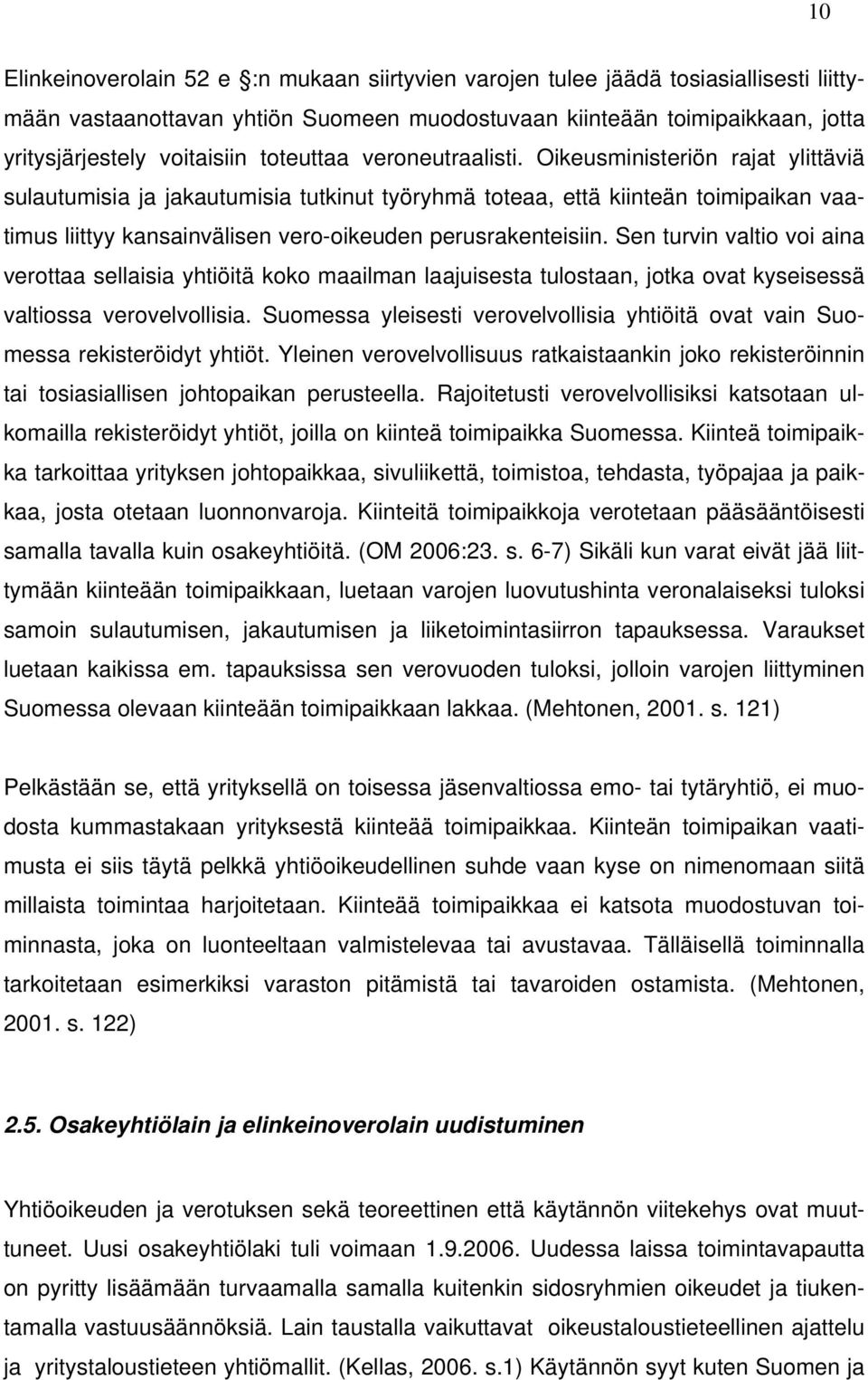 Oikeusministeriön rajat ylittäviä sulautumisia ja jakautumisia tutkinut työryhmä toteaa, että kiinteän toimipaikan vaatimus liittyy kansainvälisen vero-oikeuden perusrakenteisiin.