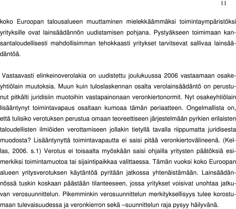 Vastaavasti elinkeinoverolakia on uudistettu joulukuussa 2006 vastaamaan osakeyhtiölain muutoksia.