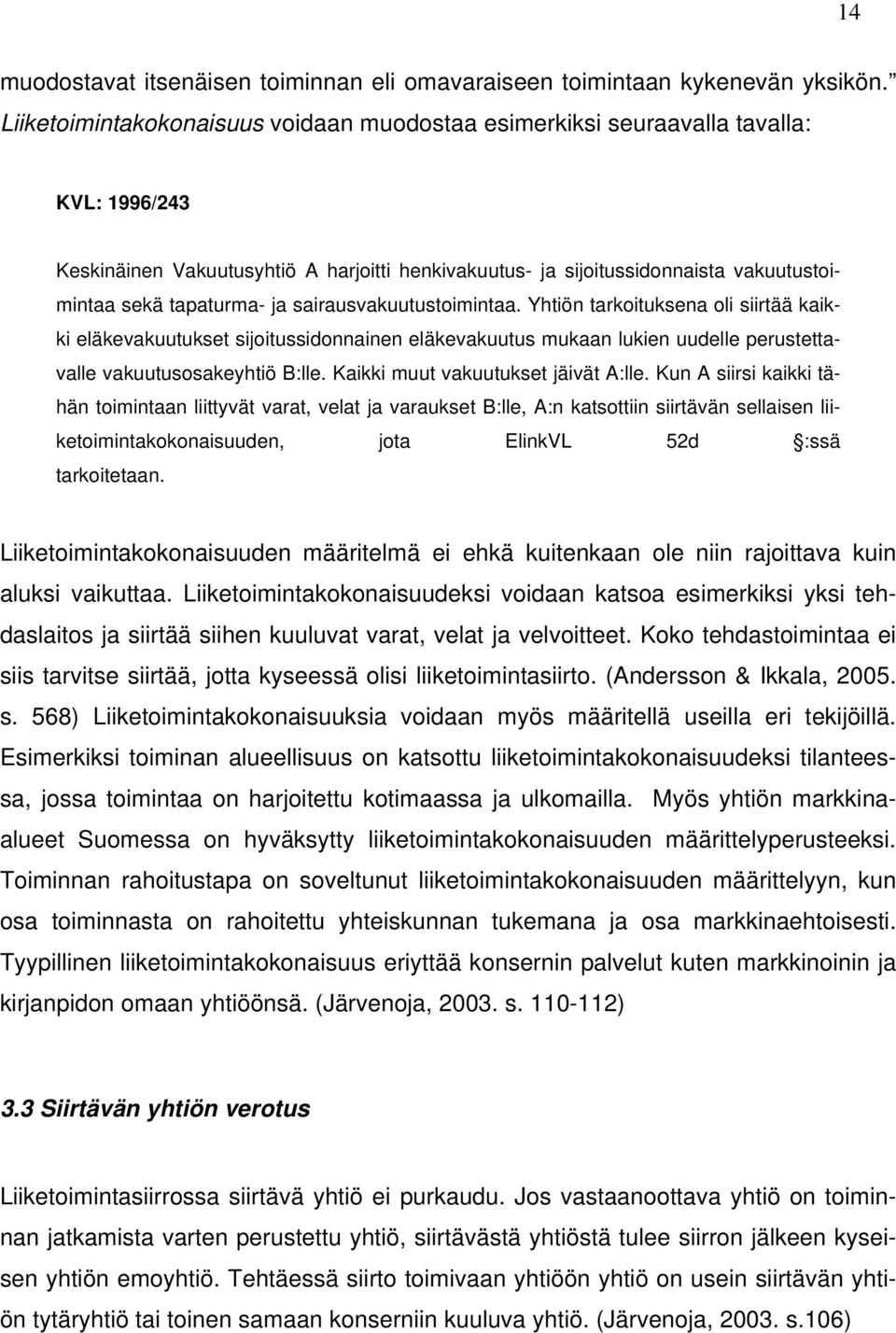 ja sairausvakuutustoimintaa. Yhtiön tarkoituksena oli siirtää kaikki eläkevakuutukset sijoitussidonnainen eläkevakuutus mukaan lukien uudelle perustettavalle vakuutusosakeyhtiö B:lle.