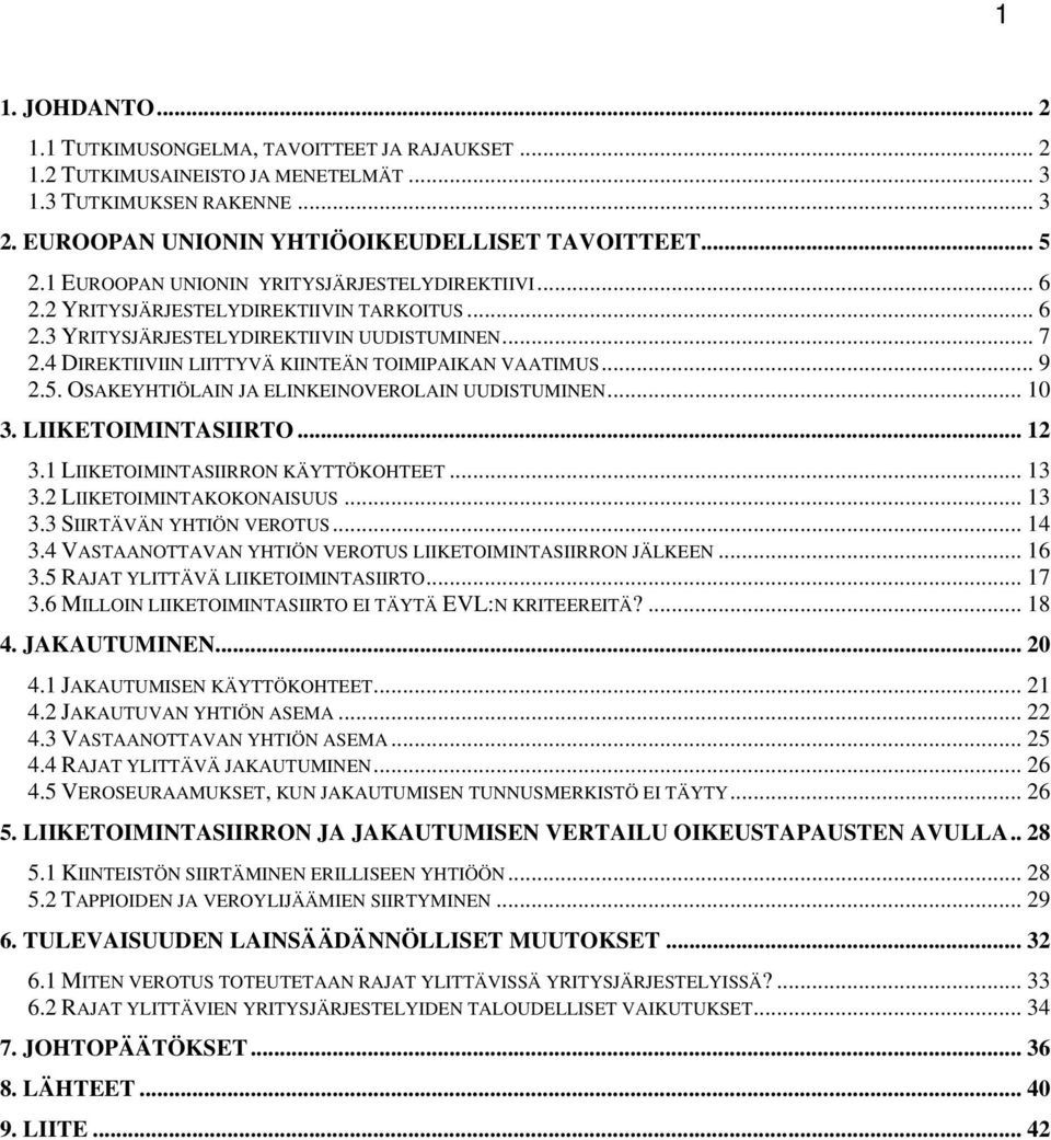 4 DIREKTIIVIIN LIITTYVÄ KIINTEÄN TOIMIPAIKAN VAATIMUS... 9 2.5. OSAKEYHTIÖLAIN JA ELINKEINOVEROLAIN UUDISTUMINEN... 10 3. LIIKETOIMINTASIIRTO... 12 3.1 LIIKETOIMINTASIIRRON KÄYTTÖKOHTEET... 13 3.