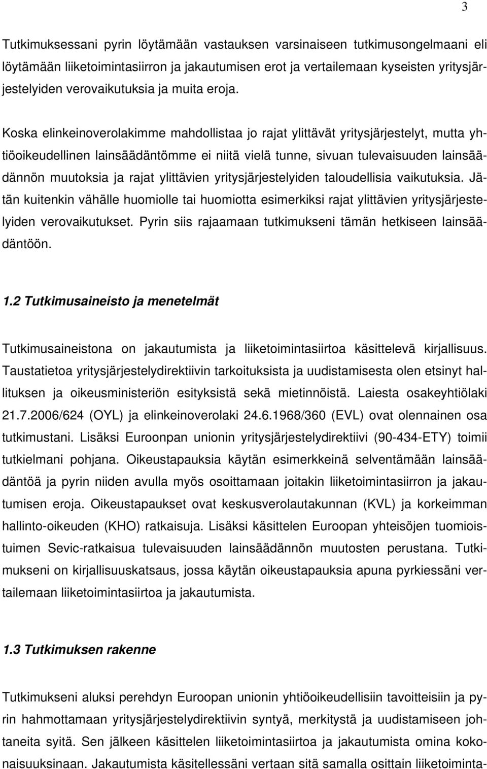 Koska elinkeinoverolakimme mahdollistaa jo rajat ylittävät yritysjärjestelyt, mutta yhtiöoikeudellinen lainsäädäntömme ei niitä vielä tunne, sivuan tulevaisuuden lainsäädännön muutoksia ja rajat