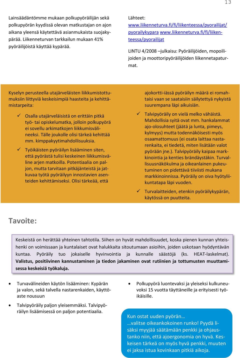 fi/fi/liikenteessa/pyorailijat/ pyorailykypara www.liikenneturva.fi/fi/liikenteessa/pyorailijat LINTU 4/2008 julkaisu: Pyöräilijöiden, mopoilijoiden ja moottoripyöräilijöiden liikennetapaturmat.