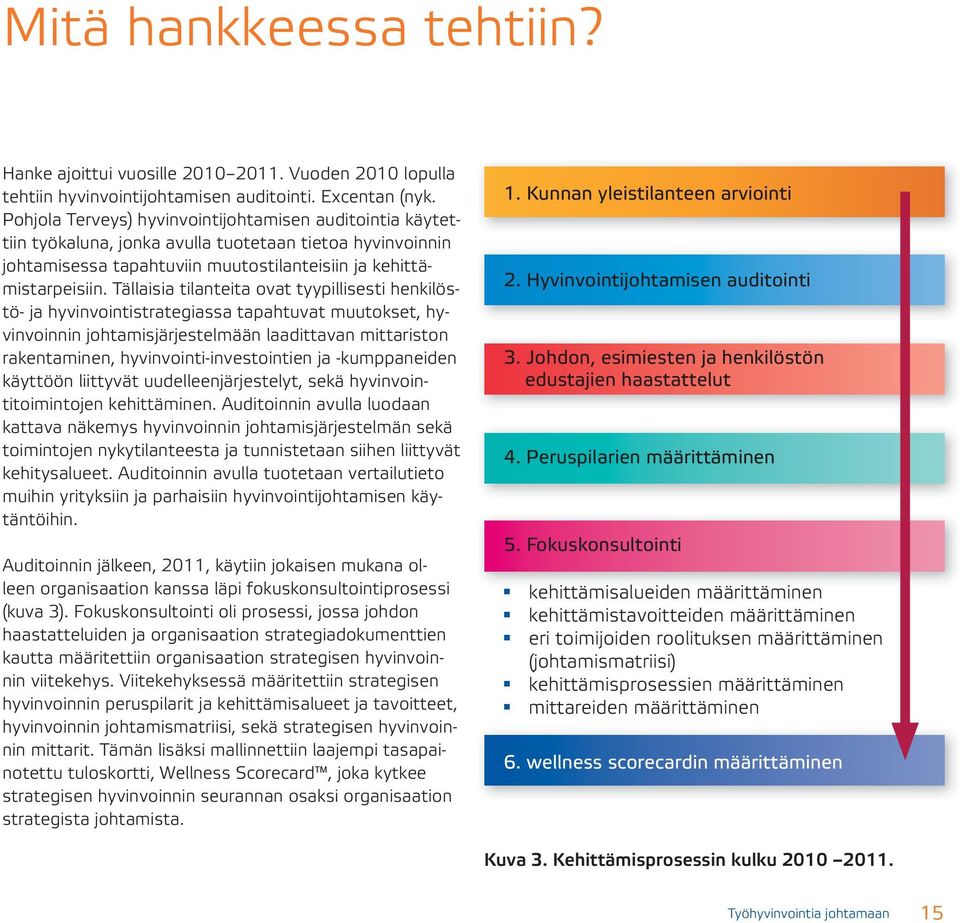 Tällaisia tilanteita ovat tyypillisesti henkilöstö- ja hyvinvointistrategiassa tapahtuvat muutokset, hyvinvoinnin johtamisjärjestelmään laadittavan mittariston rakentaminen, hyvinvointi-investointien