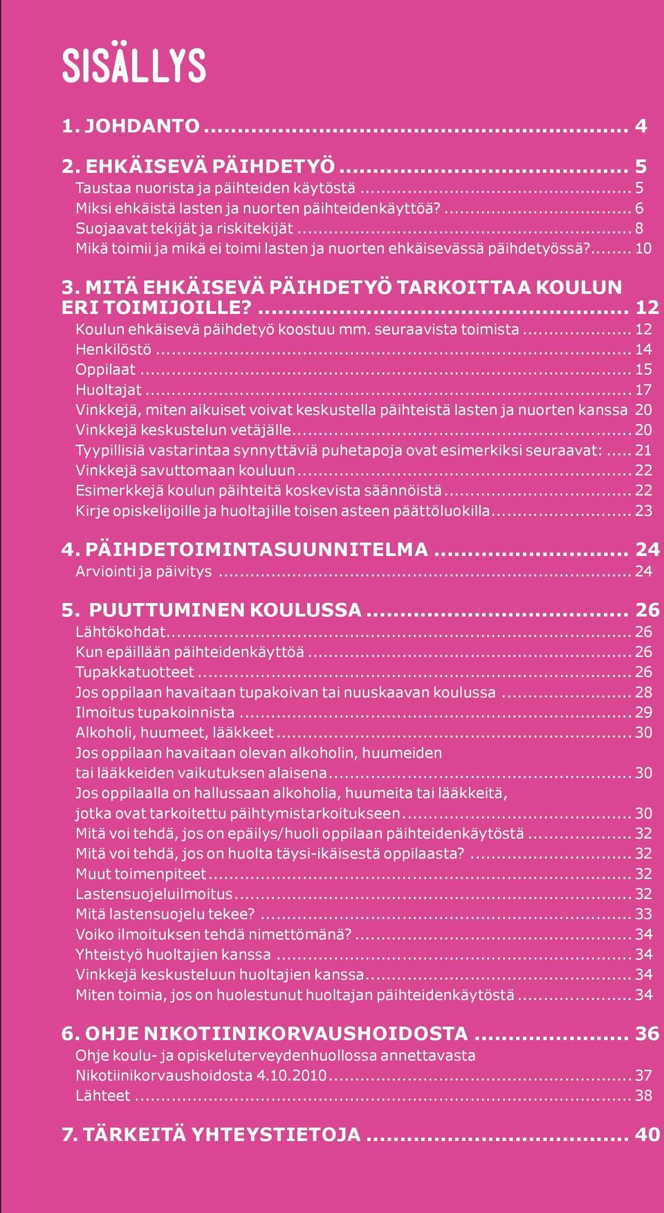 seuraavista toimista... 12 Henkilöstö... 14 Oppilaat... 15 Huoltajat... 17 Vinkkejä, miten aikuiset voivat keskustella päihteistä lasten ja nuorten kanssa.20 Vinkkejä keskustelun vetäjälle.