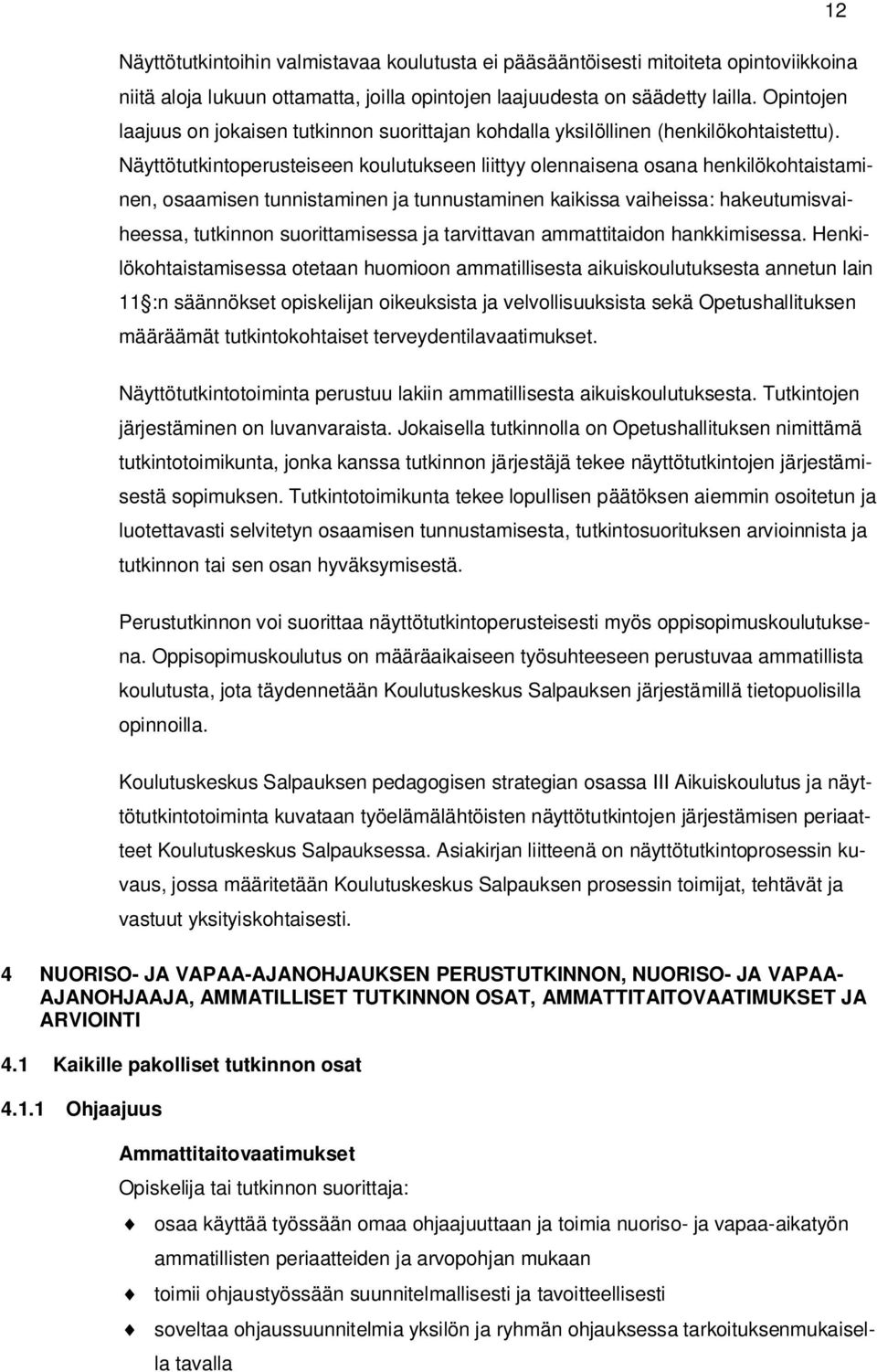 Näyttötutkintoperusteiseen koulutukseen liittyy olennaisena osana henkilökohtaistaminen, osaamisen tunnistaminen ja tunnustaminen kaikissa vaiheissa: hakeutumisvaiheessa, tutkinnon suorittamisessa ja