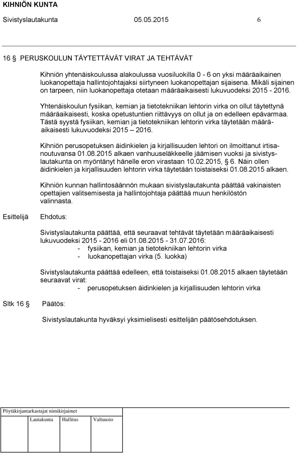 sijaisena. Mikäli sijainen on tarpeen, niin luokanopettaja otetaan määräaikaisesti lukuvuodeksi 2015-2016.