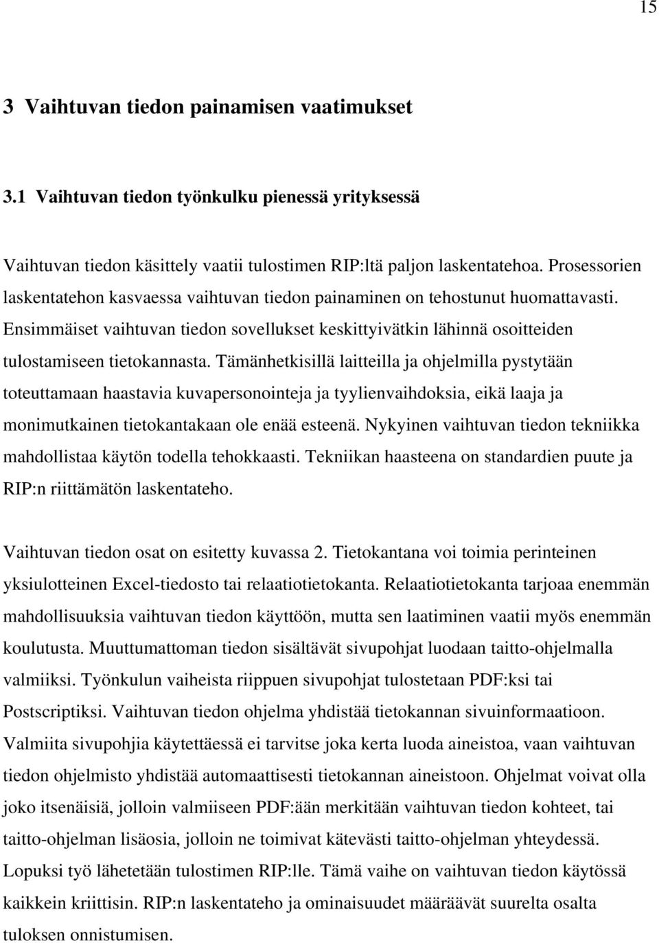 Tämänhetkisillä laitteilla ja ohjelmilla pystytään toteuttamaan haastavia kuvapersonointeja ja tyylienvaihdoksia, eikä laaja ja monimutkainen tietokantakaan ole enää esteenä.