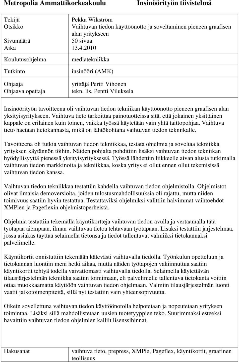 Pentti Viluksela Insinöörityön tavoitteena oli vaihtuvan tiedon tekniikan käyttöönotto pieneen graafisen alan yksityisyritykseen.