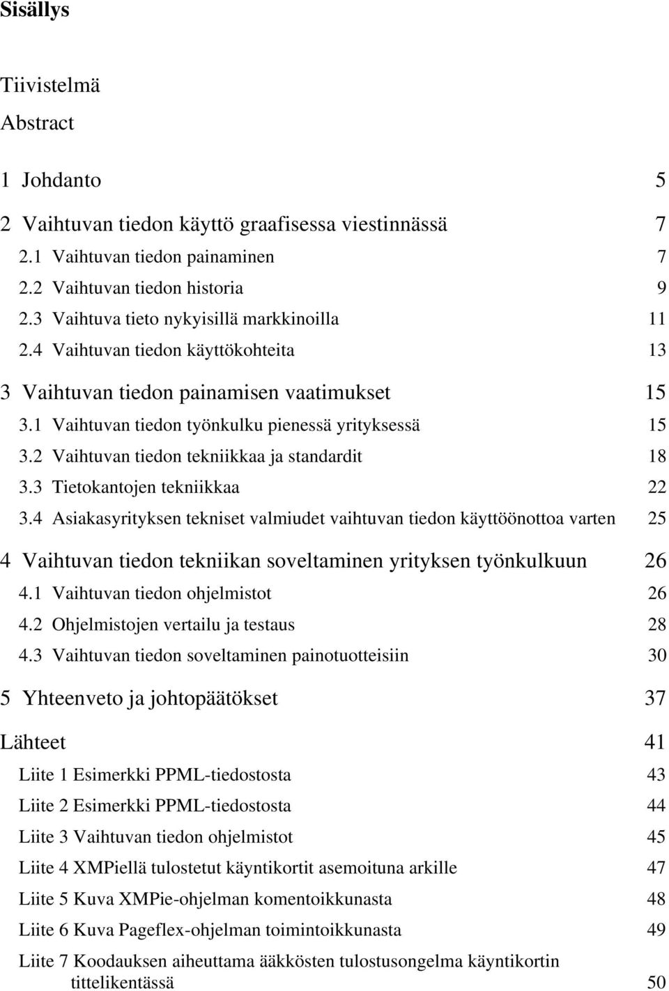 2 Vaihtuvan tiedon tekniikkaa ja standardit 18 3.3 Tietokantojen tekniikkaa 22 3.