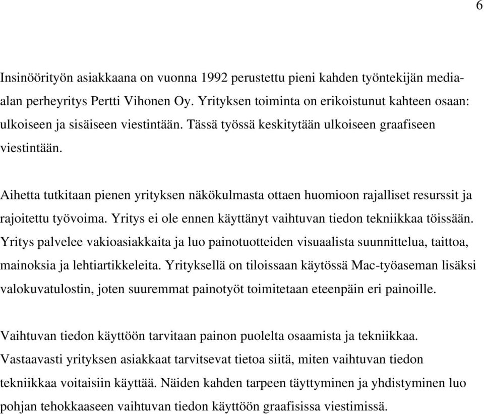 Aihetta tutkitaan pienen yrityksen näkökulmasta ottaen huomioon rajalliset resurssit ja rajoitettu työvoima. Yritys ei ole ennen käyttänyt vaihtuvan tiedon tekniikkaa töissään.