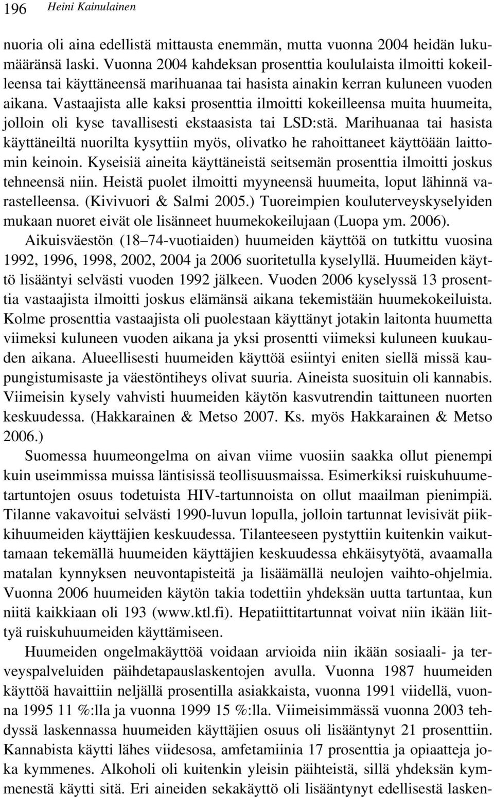 Vastaajista alle kaksi prosenttia ilmoitti kokeilleensa muita huumeita, jolloin oli kyse tavallisesti ekstaasista tai LSD:stä.