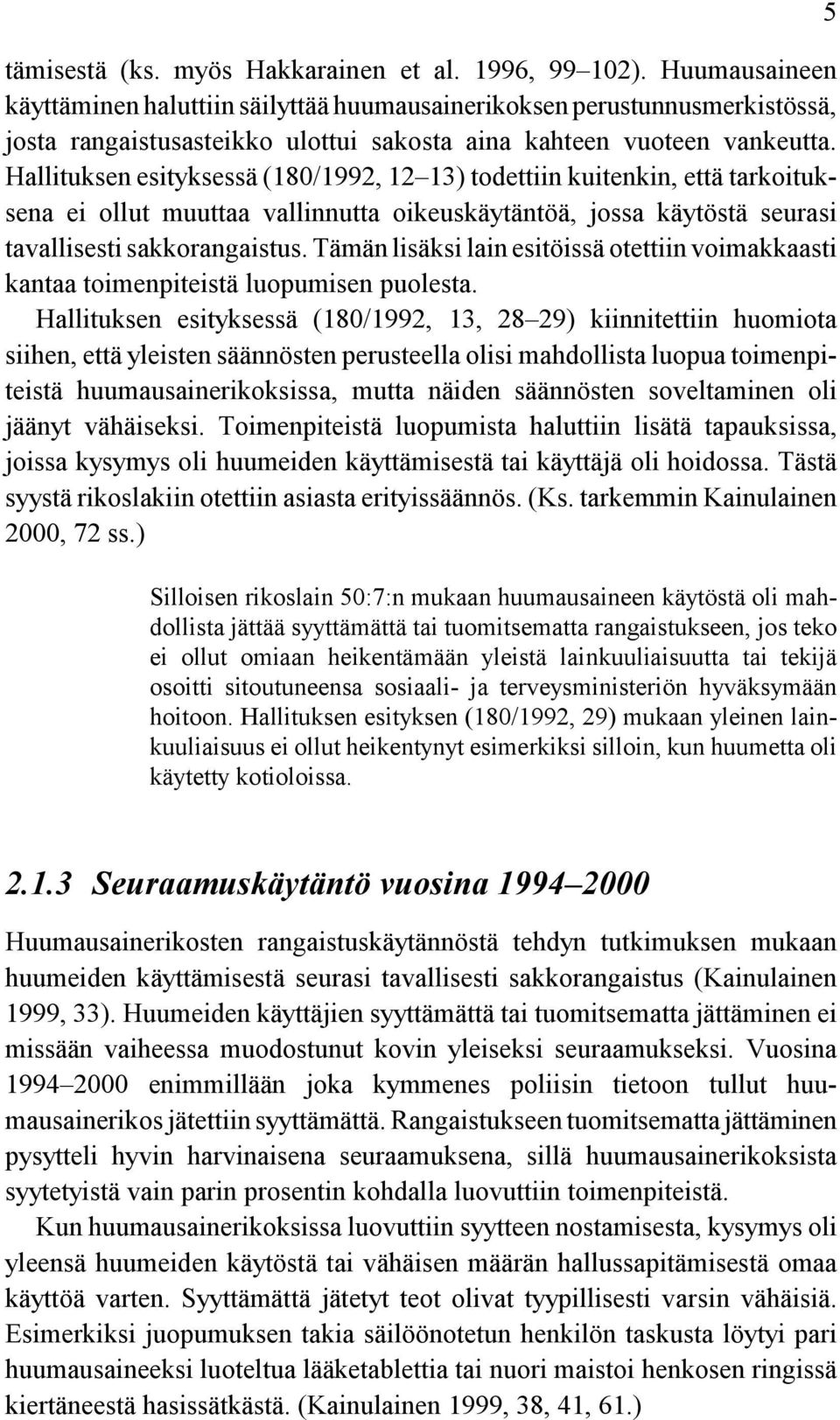 Hallituksen esityksessä (180/1992, 12 13) todettiin kuitenkin, että tarkoituksena ei ollut muuttaa vallinnutta oikeuskäytäntöä, jossa käytöstä seurasi tavallisesti sakkorangaistus.