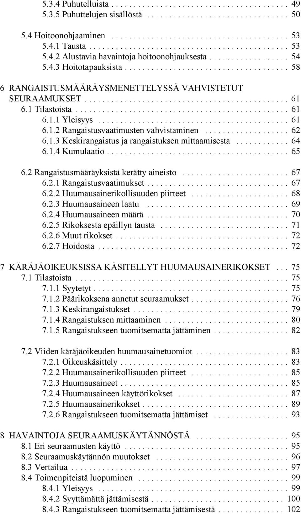 .. 64 6.1.4 Kumulaatio... 65 6.2 Rangaistusmääräyksistä kerätty aineisto... 67 6.2.1 Rangaistusvaatimukset... 67 6.2.2 Huumausainerikollisuuden piirteet... 68 6.2.3 Huumausaineen laatu... 69 6.2.4 Huumausaineen määrä.