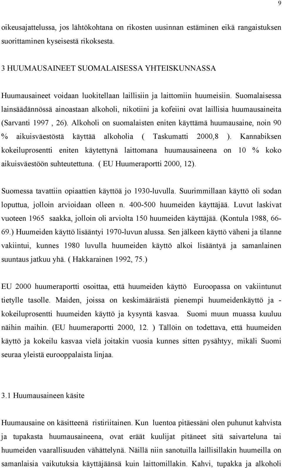 Suomalaisessa lainsäädännössä ainoastaan alkoholi, nikotiini ja kofeiini ovat laillisia huumausaineita (Sarvanti 1997, 26).