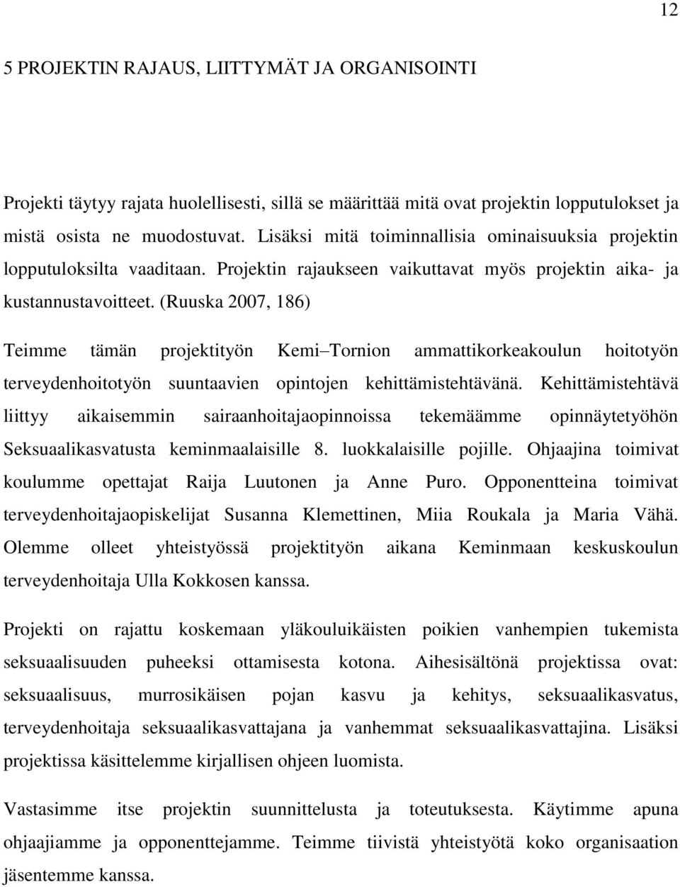 (Ruuska 2007, 186) Teimme tämän projektityön Kemi Tornion ammattikorkeakoulun hoitotyön terveydenhoitotyön suuntaavien opintojen kehittämistehtävänä.