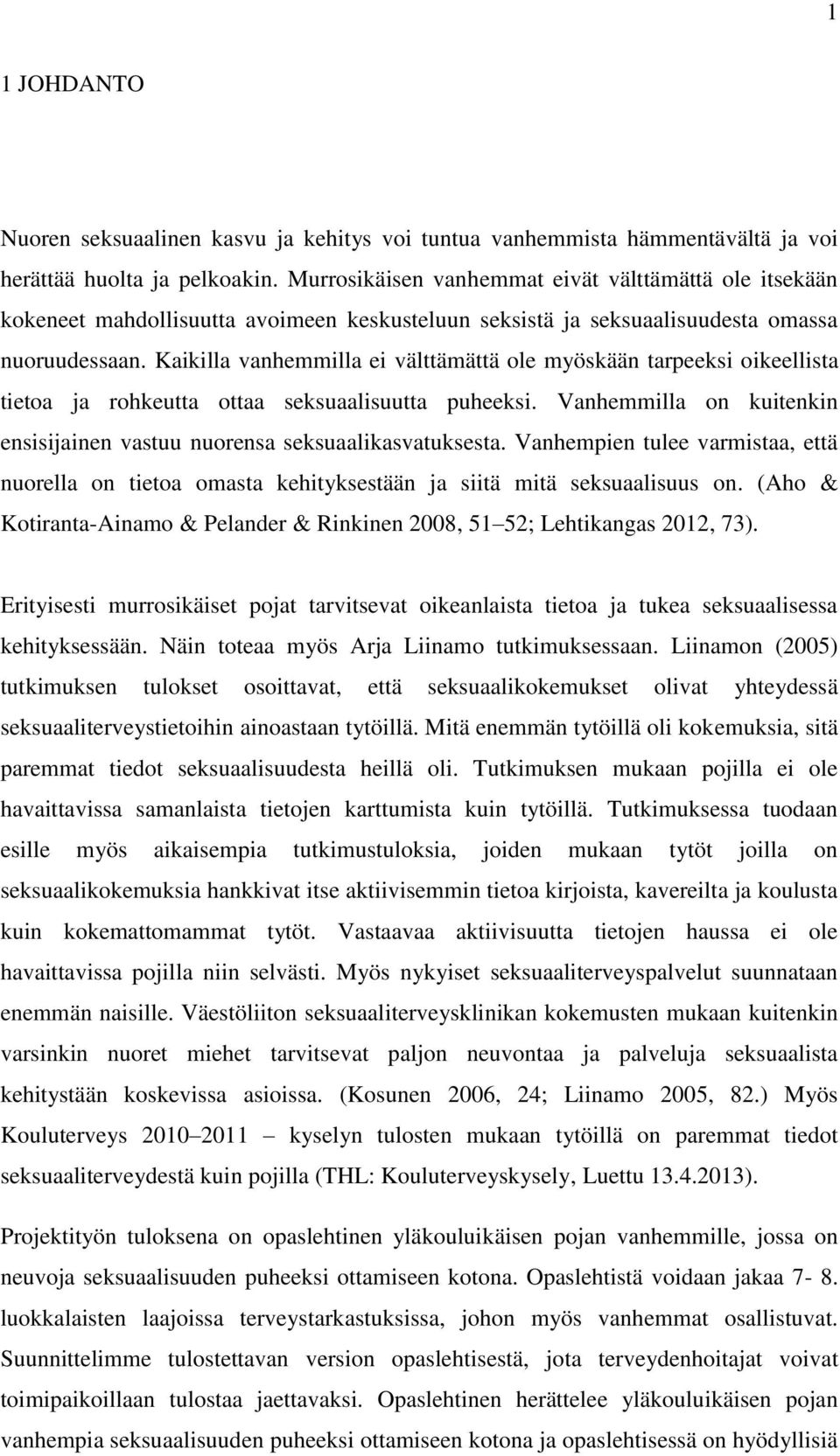Kaikilla vanhemmilla ei välttämättä ole myöskään tarpeeksi oikeellista tietoa ja rohkeutta ottaa seksuaalisuutta puheeksi. Vanhemmilla on kuitenkin ensisijainen vastuu nuorensa seksuaalikasvatuksesta.