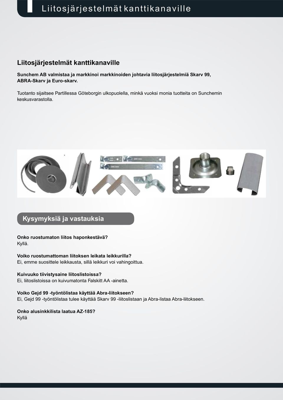 Voiko ruostumattoman liitoksen leikata leikkurilla? Ei, emme suosittele leikkausta, sillä leikkuri voi vahingoittua. Kuivuuko tiivistysaine liitoslistoissa?