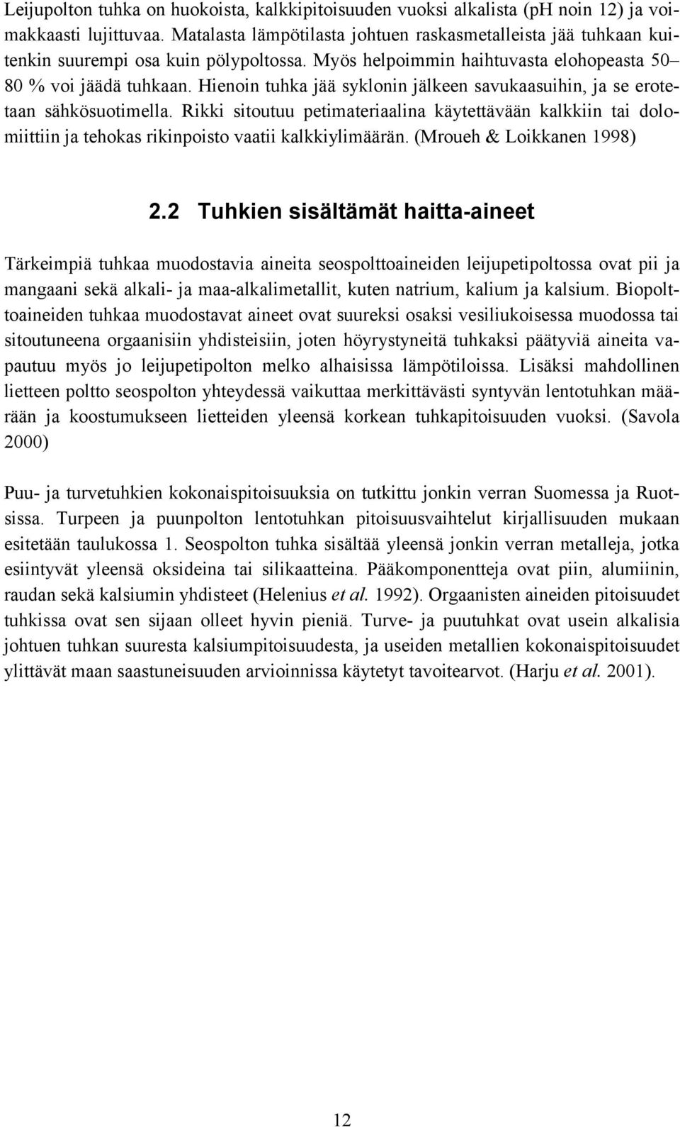 Hienoin tuhka jää syklonin jälkeen savukaasuihin, ja se erotetaan sähkösuotimella. Rikki sitoutuu petimateriaalina käytettävään kalkkiin tai dolomiittiin ja tehokas rikinpoisto vaatii kalkkiylimäärän.