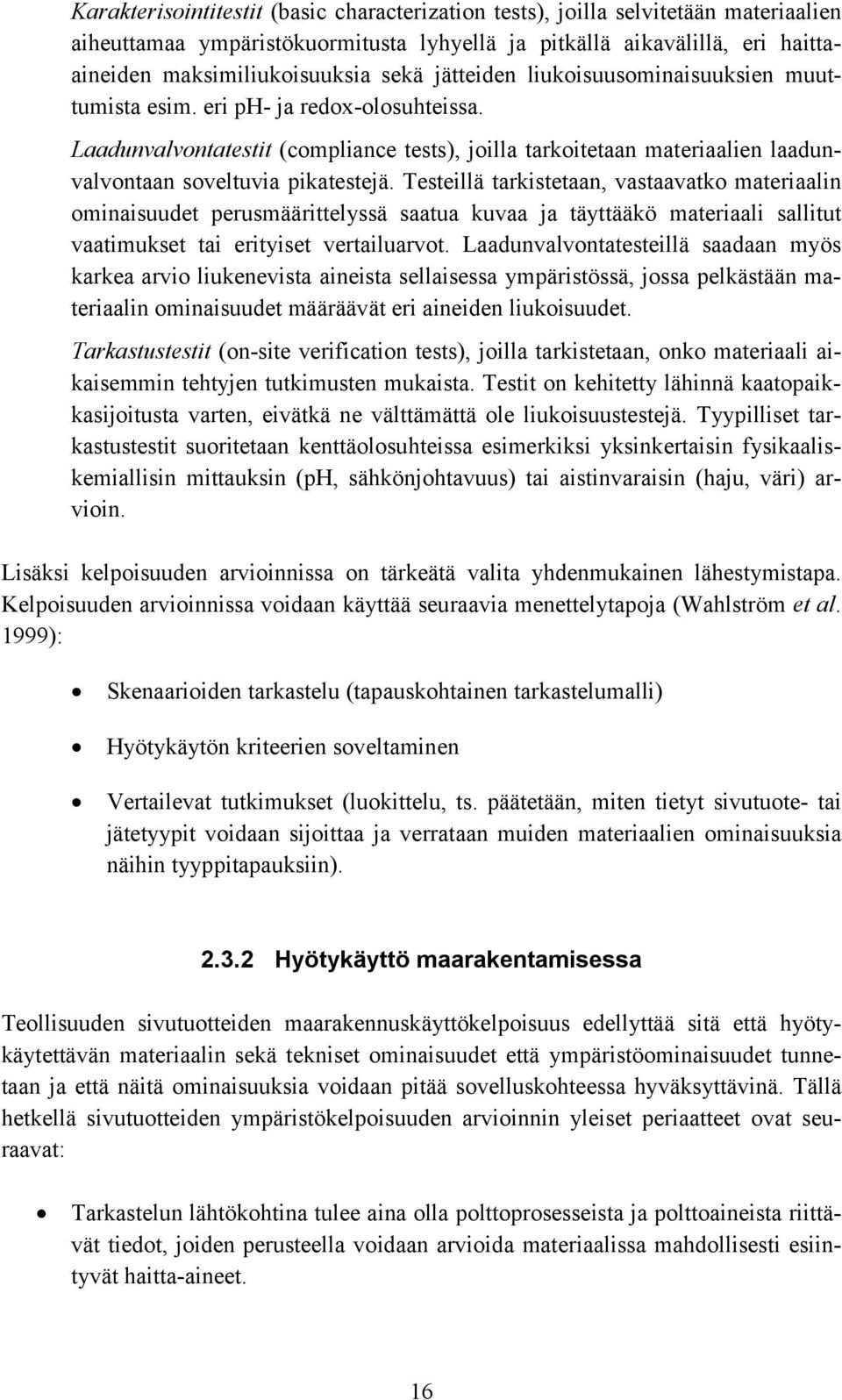 Testeillä tarkistetaan, vastaavatko materiaalin ominaisuudet perusmäärittelyssä saatua kuvaa ja täyttääkö materiaali sallitut vaatimukset tai erityiset vertailuarvot.