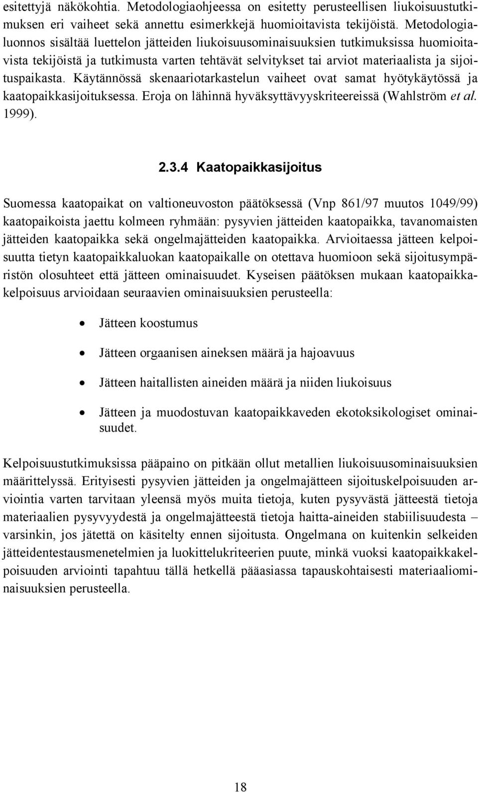 Käytännössä skenaariotarkastelun vaiheet ovat samat hyötykäytössä ja kaatopaikkasijoituksessa. Eroja on lähinnä hyväksyttävyyskriteereissä (Wahlström et al. 1999). 2.3.