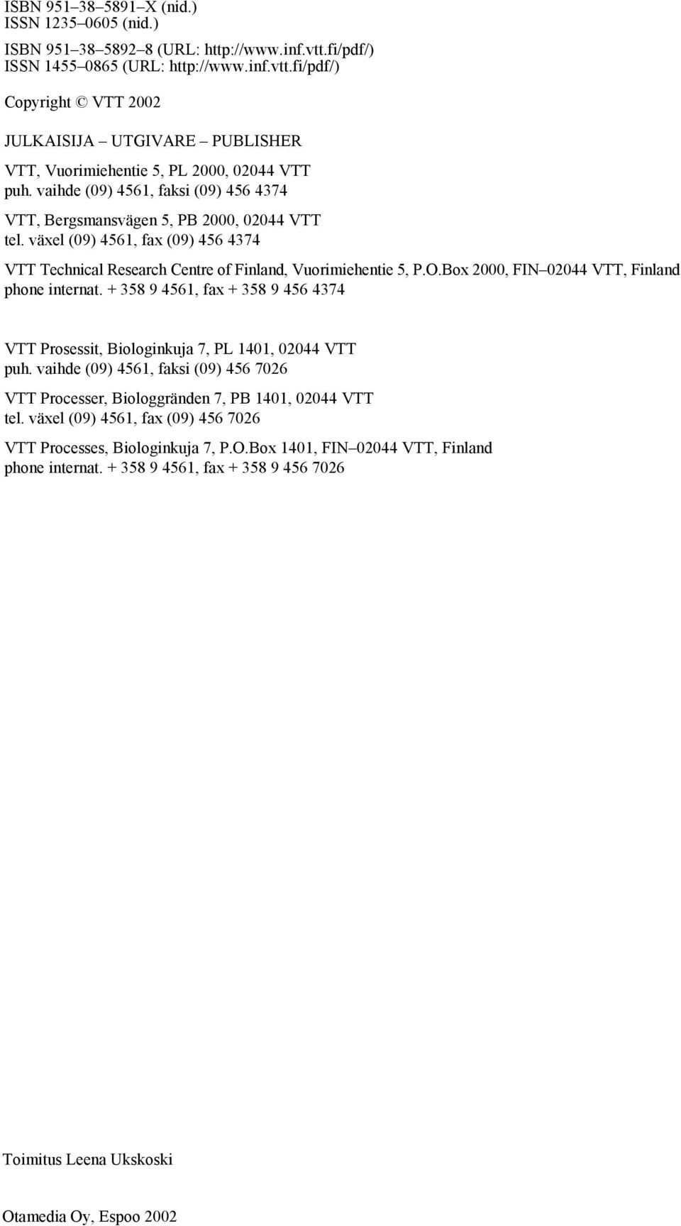 Box 2000, FIN 02044 VTT, Finland phone internat. + 358 9 4561, fax + 358 9 456 4374 VTT Prosessit, Biologinkuja 7, PL 1401, 02044 VTT puh.