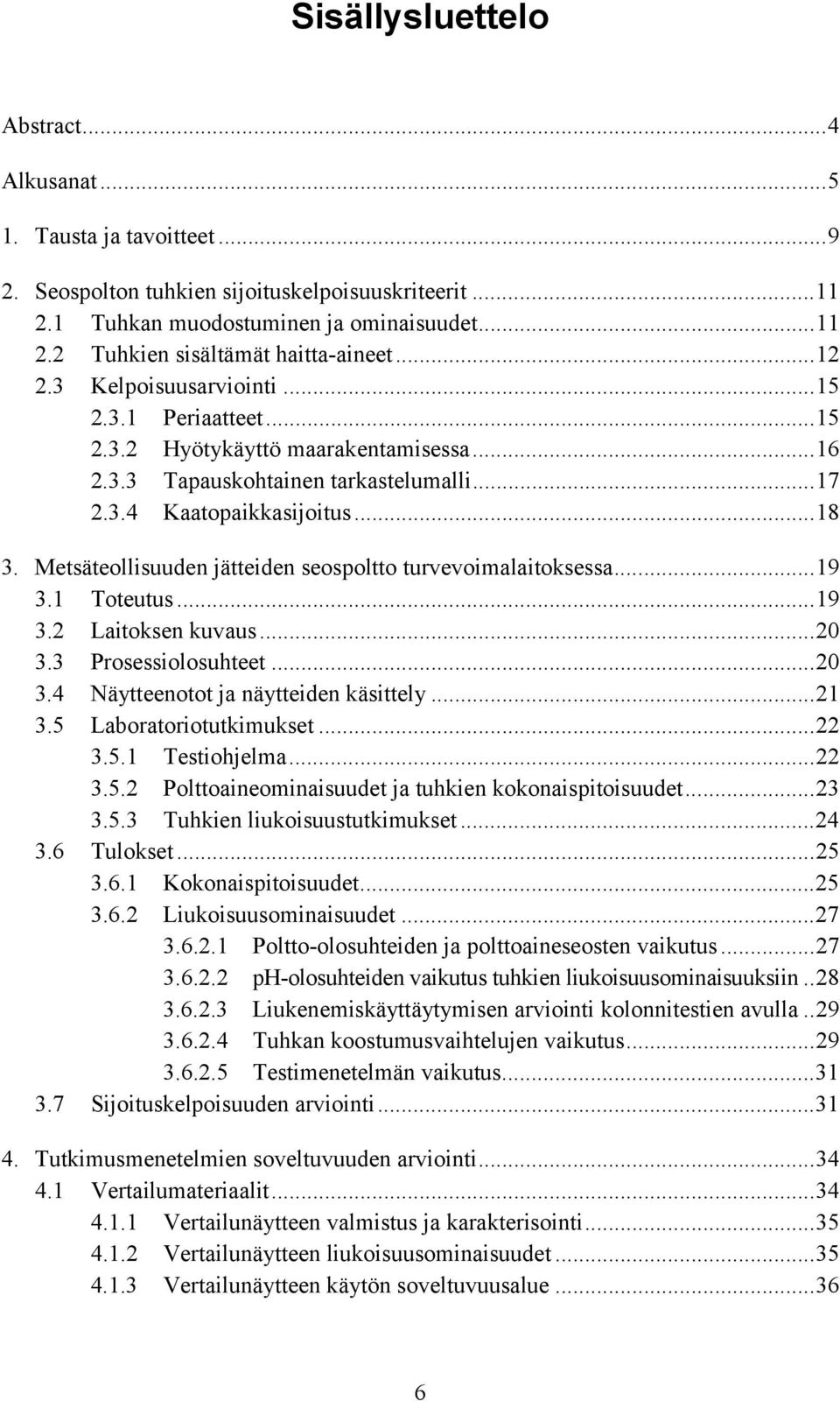 Metsäteollisuuden jätteiden seospoltto turvevoimalaitoksessa...19 3.1 Toteutus...19 3.2 Laitoksen kuvaus...20 3.3 Prosessiolosuhteet...20 3.4 Näytteenotot ja näytteiden käsittely...21 3.