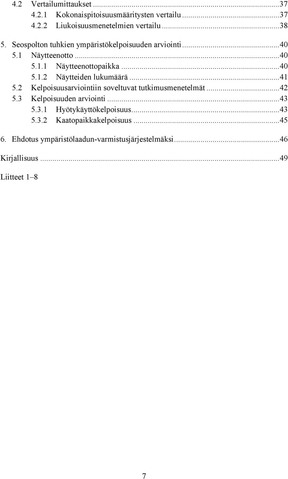 ..41 5.2 Kelpoisuusarviointiin soveltuvat tutkimusmenetelmät...42 5.3 Kelpoisuuden arviointi...43 5.3.1 Hyötykäyttökelpoisuus.