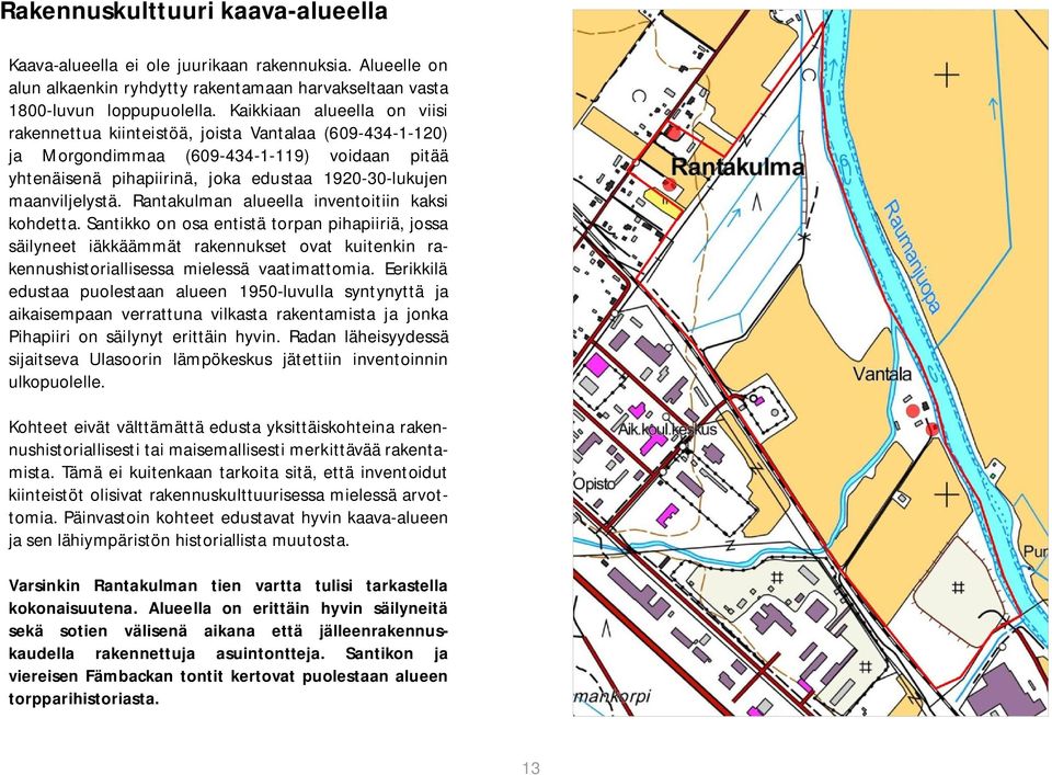 Rantakulman alueella inventoitiin kaksi kohdetta. Santikko on osa entistä torpan pihapiiriä, jossa säilyneet iäkkäämmät rakennukset ovat kuitenkin rakennushistoriallisessa mielessä vaatimattomia.