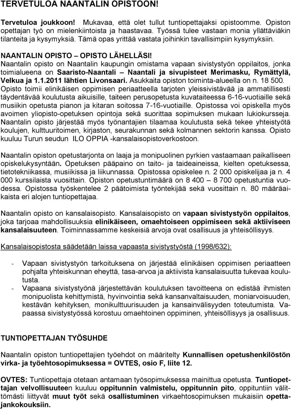 Naantalin opisto on Naantalin kaupungin omistama vapaan sivistystyön oppilaitos, jonka toimialueena on Saaristo-Naantali Naantali ja sivupisteet Merimasku, Rymättylä, Velkua ja 1.