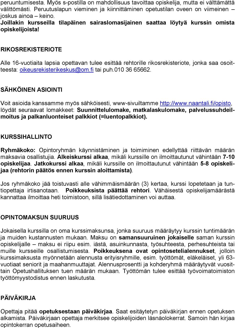 RIKOSREKISTERIOTE Alle 16-vuotiaita lapsia opettavan tulee esittää rehtorille rikosrekisteriote, jonka saa osoitteesta: oikeusrekisterikeskus@om.fi tai puh.010 36 65662.