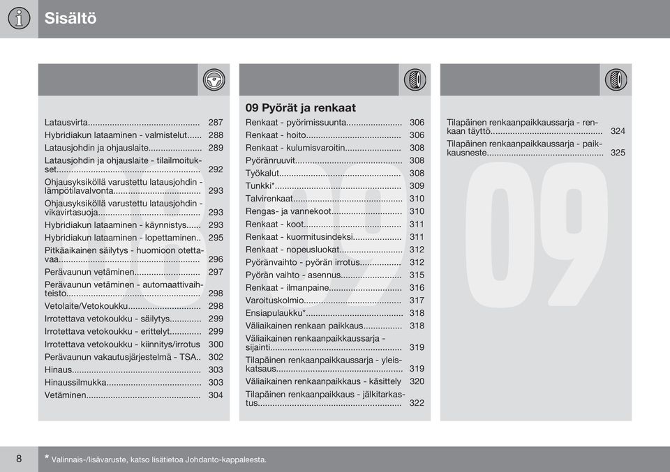 .. 293 Hybridiakun lataaminen - lopettaminen.. 295 Pitkäaikainen säilytys - huomioon otettavaa... 296 Perävaunun vetäminen... 297 Perävaunun vetäminen - automaattivaihteisto... 298 Vetolaite/Vetokoukku.