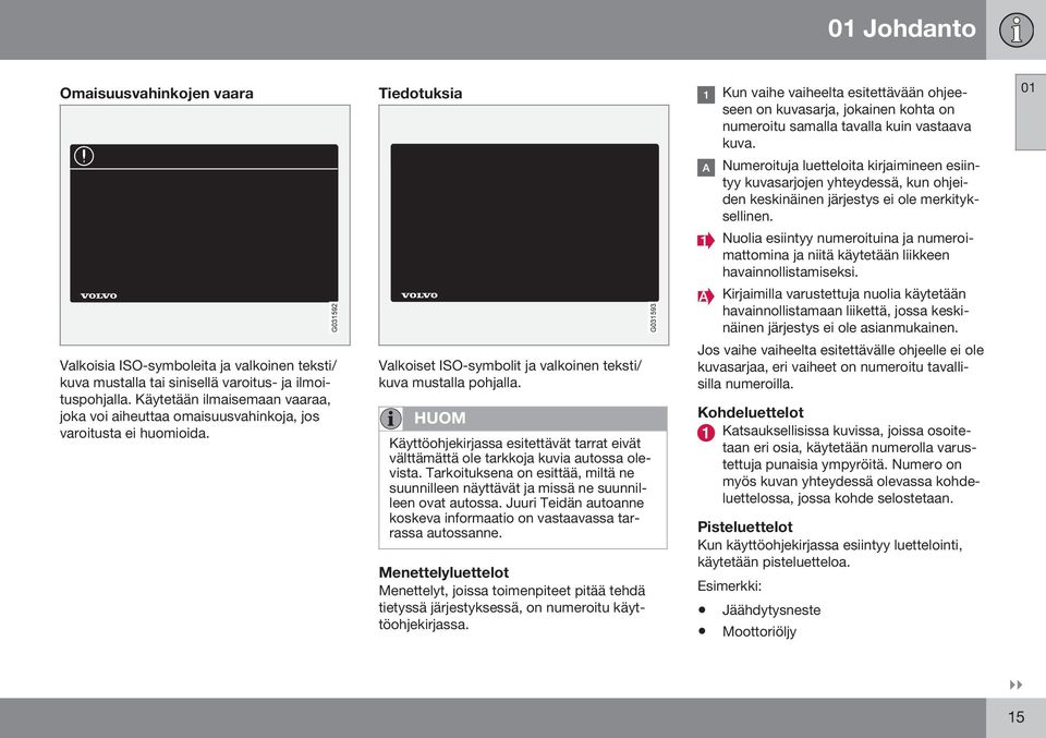 Nuolia esiintyy numeroituina ja numeroimattomina ja niitä käytetään liikkeen havainnollistamiseksi.