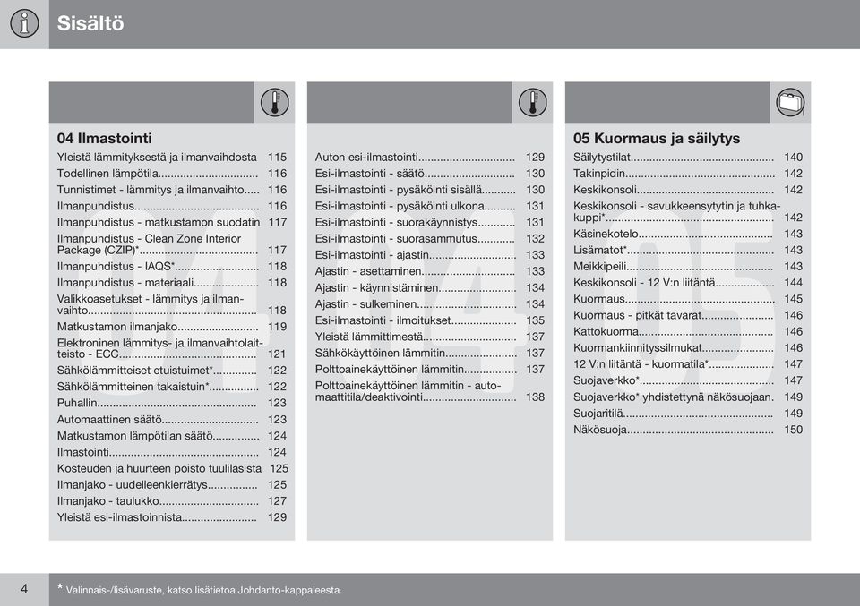 .. 118 Valikkoasetukset - lämmitys ja ilmanvaihto... 118 Matkustamon ilmanjako... 119 Elektroninen lämmitys- ja ilmanvaihtolaitteisto - ECC... 121 Sähkölämmitteiset etuistuimet*.