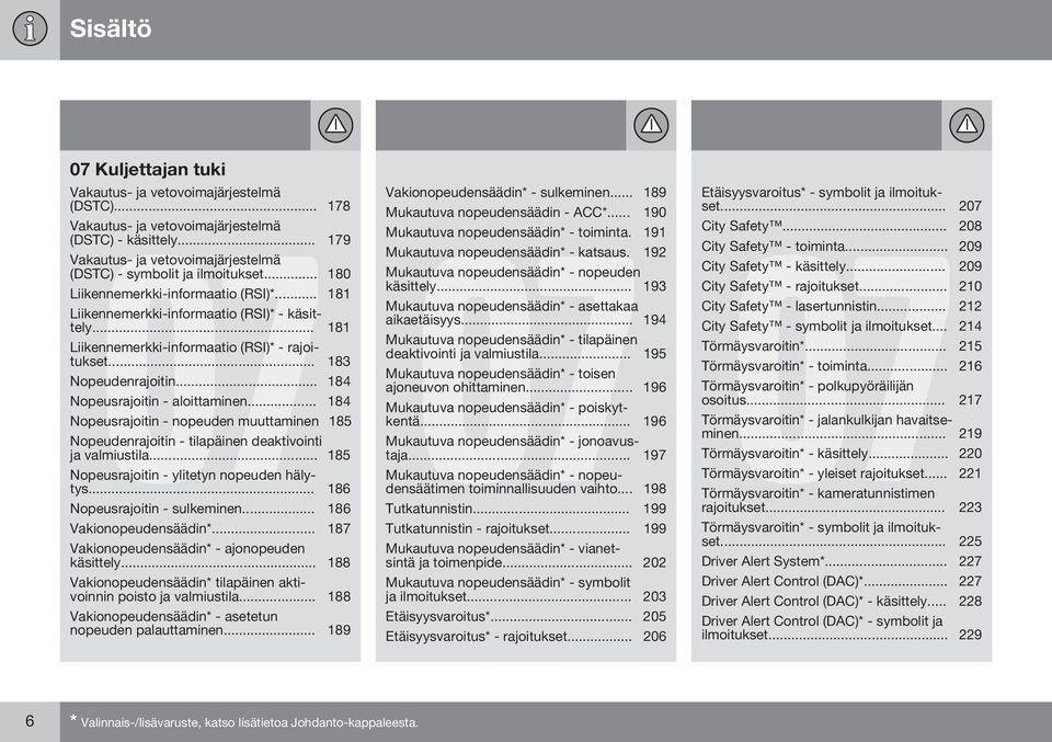 .. 181 Liikennemerkki-informaatio (RSI)* - rajoitukset... 183 Nopeudenrajoitin... 184 Nopeusrajoitin - aloittaminen.