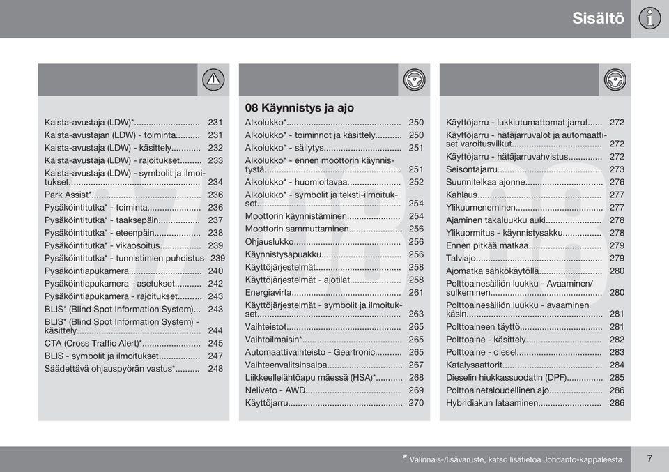 .. 238 Pysäköintitutka* - vikaosoitus... 239 Pysäköintitutka* - tunnistimien puhdistus 239 Pysäköintiapukamera... 240 Pysäköintiapukamera - asetukset... 242 Pysäköintiapukamera - rajoitukset.