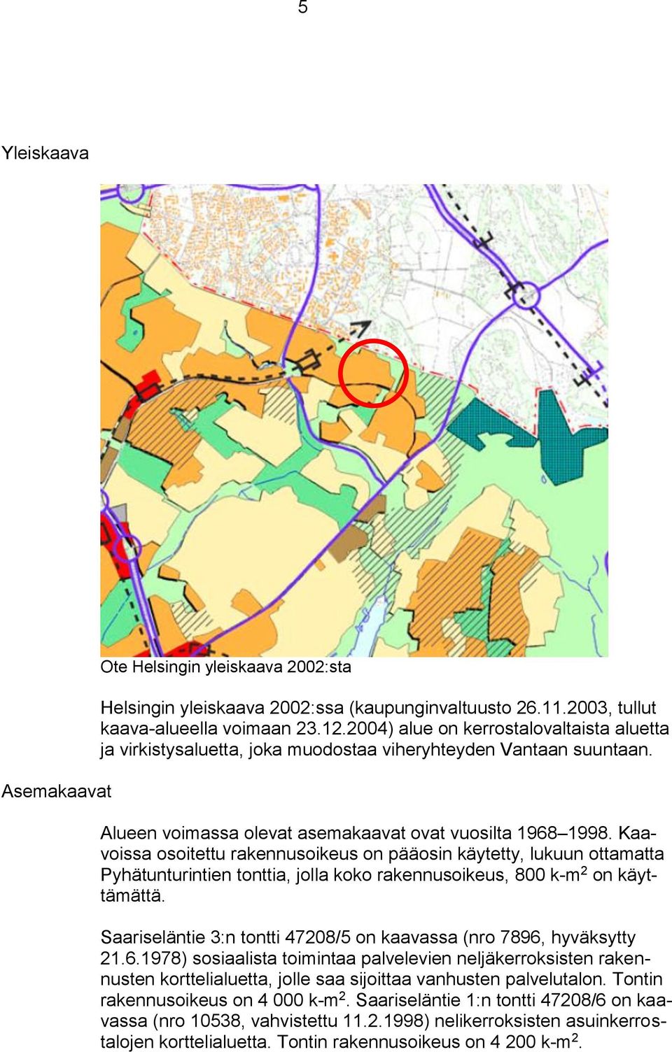 Kaavoissa osoitettu rakennusoikeus on pääosin käytetty, lukuun ottamatta Pyhätunturintien tonttia, jolla koko rakennusoikeus, 800 k-m 2 on käyttämättä.