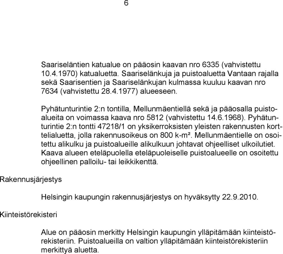 Pyhätunturintie 2:n tontilla, Mellunmäentiellä sekä ja pääosalla puistoalueita on voimassa kaava nro 5812 (vahvistettu 14.6.1968).