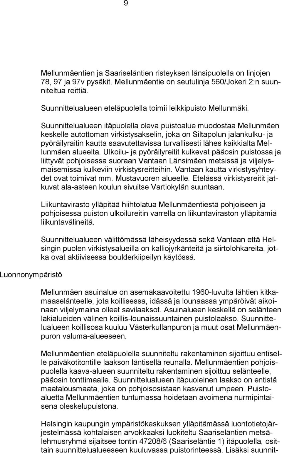 Suunnittelualueen itäpuolella oleva puistoalue muodostaa Mellunmäen keskelle autottoman virkistysakselin, joka on Siltapolun jalankulku- ja pyöräilyraitin kautta saavutettavissa turvallisesti lähes