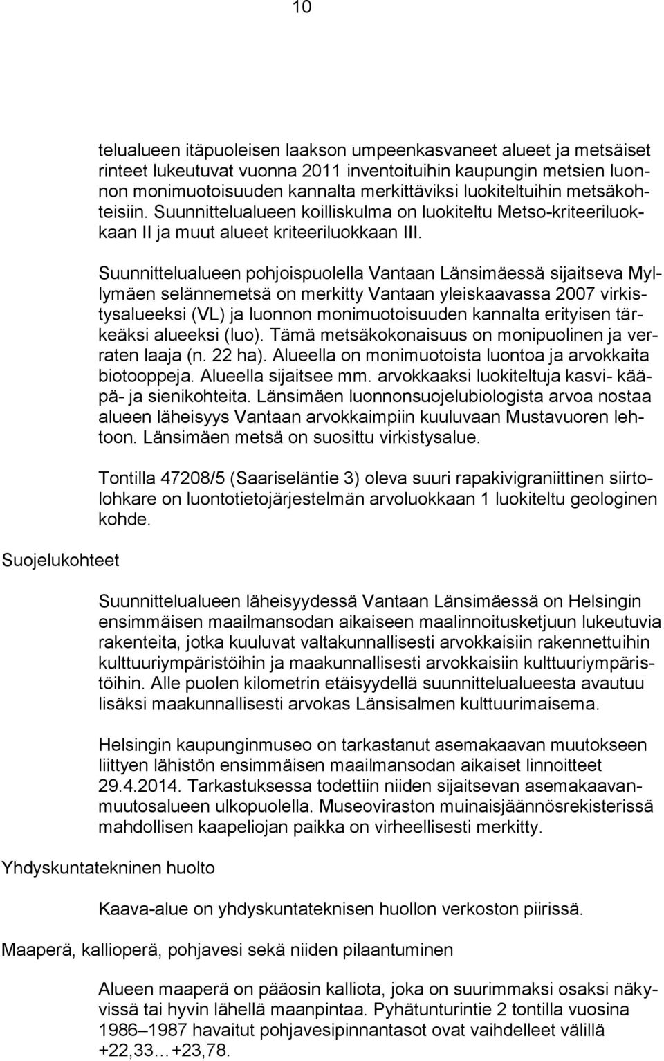 Suunnittelualueen pohjoispuolella Vantaan Länsimäessä sijaitseva Myllymäen selännemetsä on merkitty Vantaan yleiskaavassa 2007 virkistysalueeksi (VL) ja luonnon monimuotoisuuden kannalta erityisen