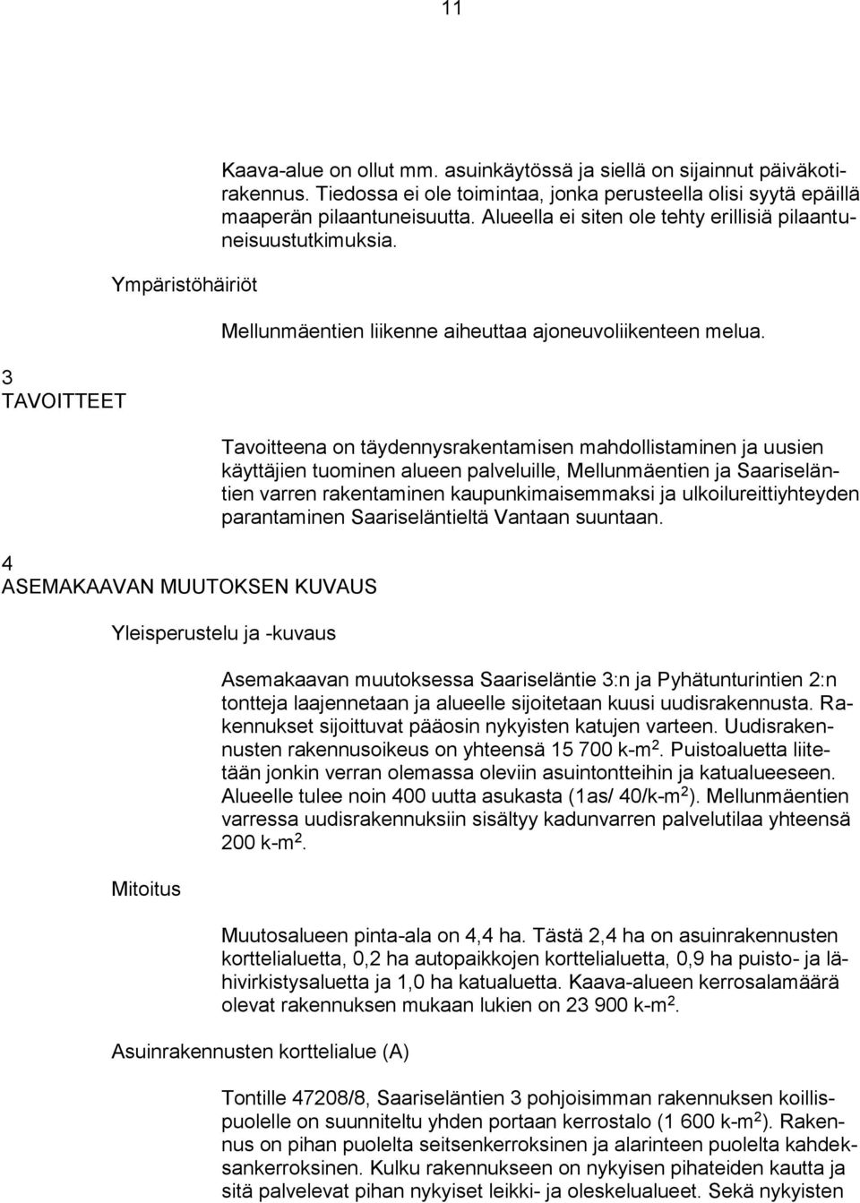 Mellunmäentien liikenne aiheuttaa ajoneuvoliikenteen melua.