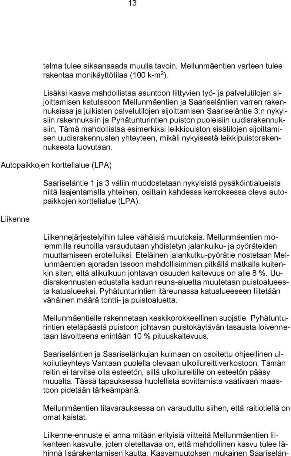 Saariseläntie 3:n nykyisiin rakennuksiin ja Pyhätunturintien puiston puoleisiin uudisrakennuksiin.