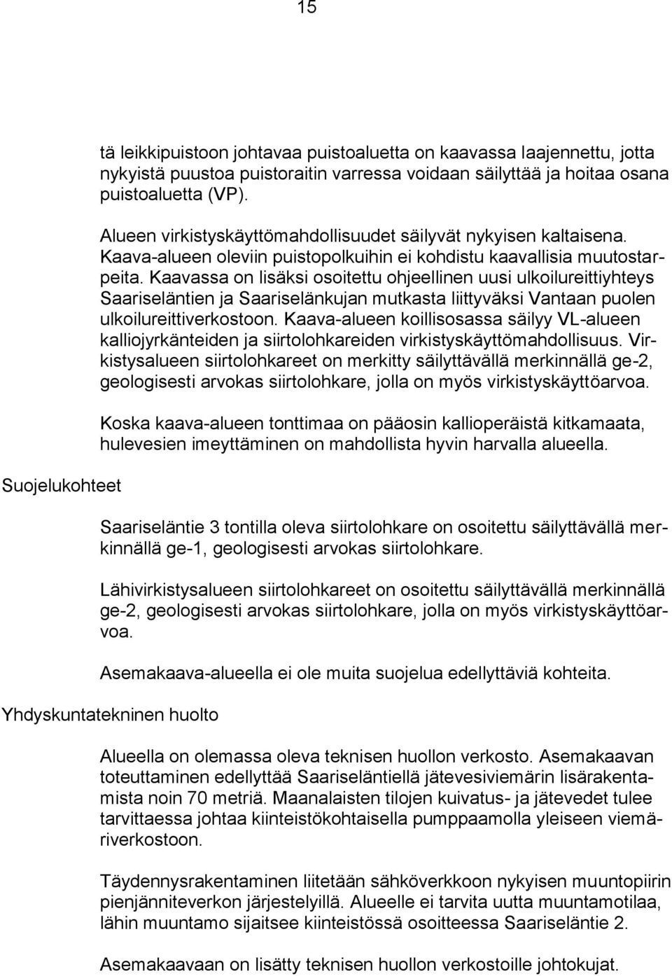 Kaavassa on lisäksi osoitettu ohjeellinen uusi ulkoilureittiyhteys Saariseläntien ja Saariselänkujan mutkasta liittyväksi Vantaan puolen ulkoilureittiverkostoon.