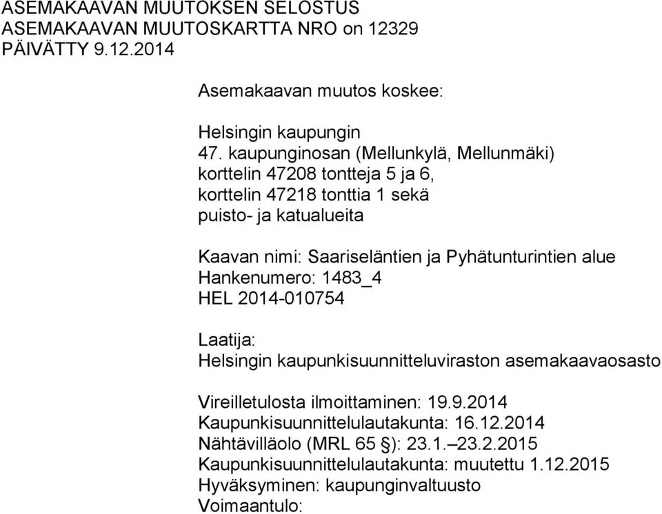 Pyhätunturintien alue Hankenumero: 1483_4 HEL 2014-010754 Laatija: Helsingin kaupunkisuunnitteluviraston asemakaavaosasto Vireilletulosta ilmoittaminen: 19.