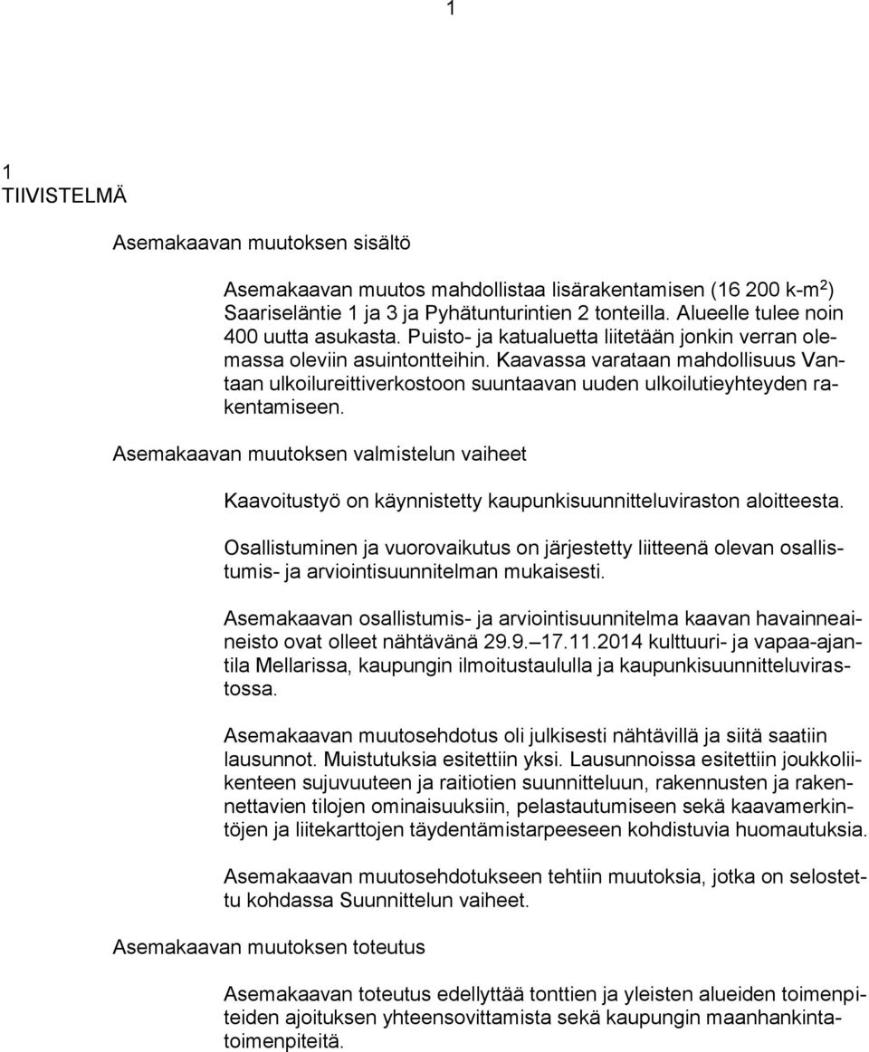 Kaavassa varataan mahdollisuus Vantaan ulkoilureittiverkostoon suuntaavan uuden ulkoilutieyhteyden rakentamiseen.